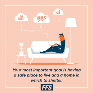 Your most important goal is having a safe place to live.