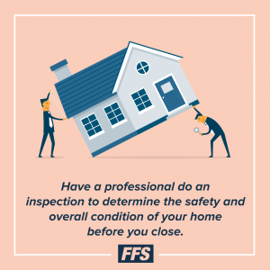 Have an inspector determine the safety of your home before you close.