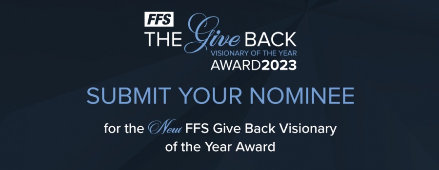 Submit Your Nominees for the New FFS Give Back Visionary of the Year Award￼