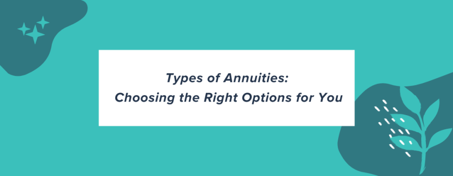 Types of Annuities: Choosing the Right Options for You